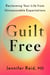 Guilt Free - Reclaiming Your Life from Unreasonable Expectations