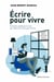 Écrire pour vivre - nouvelle édition - Conseils pratiques à ceux qui rêvent de vivre pour écrire