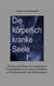 Die körperlich kranke Seele I - Eine Broschüre zu Theorie und Praxis der Analytischen Psychokatharsis als einem neuen Verfahren zur Psychosomatik und Selbsterfahrung