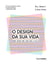 O design da sua vida - Como criar uma vida boa e feliz
