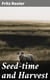 Seed-time and Harvest - A Novel