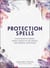 Protection Spells - Clear Negative Energy, Banish Unhealthy Influences, and Embrace Your Power