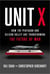 Unit X - How the Pentagon and Silicon Valley Are Transforming the Future of War