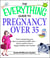 The Everything Guide to Pregnancy over 35 - From conquering your fears to assessing health risks—all you need to have a happy, healthy nine months