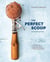 The Perfect Scoop, Revised and Updated - 200 Recipes for Ice Creams, Sorbets, Gelatos, Granitas, and Sweet Accompaniments[A Cookbook]
