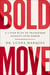 Bold Move - A 3-Step Plan to Transform Anxiety into Power