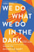 We Do What We Do in the Dark - 'A haunting study of solitude and connection' Meg Wolitzer