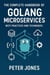 The Complete Handbook of Golang Microservices: Best Practices and Techniques