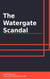 The Watergate Scandal