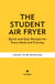 Student Air Fryer - Quick and Easy Recipes for Every Meal and Craving