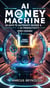 AI Money Machine: 30 Days to Automate Income & 3x Productivity—Zero Coding!