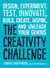 The Creativity Challenge - Design, Experiment, Test, Innovate, Build, Create, Inspire, and Unleash Your Genius