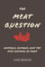 The Meat Question - Animals, Humans, and the Deep History of Food