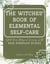 The Witches’ Book of Elemental Self-Care: Start Your Magical Journey With Easy Elemental Rituals