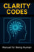 Clarity Codes - Manual for Being Human