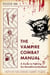 The Vampire Combat Manual - A Guide to Fighting the Bloodthirsty Undead