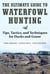 The Ultimate Guide to Waterfowl Hunting - Tips, Tactics, and Techniques for Ducks and Geese