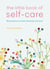 The Little Book of Self-care - 30 practices to soothe the body, mind and soul