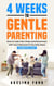 4 Weeks to Gentle Parenting: How to Calm the Chaos and Reconnect with Your Kids Even if You Only Have 15 Minutes a Day