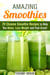 Amazing Smoothies: 20 Cleanse Smoothie Recipes to Help You Detox, Lose Weight and Feel Great! - Weight Control Guide