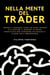 Nella Mente del Trader: Impara a Pensare Come un Vero Trader e a Gestire il Denaro in Modo Redditizio per Generare Ricchezza e Vivere nell'Abbondanza