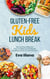 Gluten-Free Kids Lunch Break 60 Fuss-Free Delicious, Easy-To-Make, School-Ready Breakfast, Snack, & Lunch Recipes