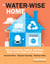 The Water-Wise Home - How to Conserve, Capture, and Reuse Water in Your Home and Landscape