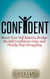 Confident: Boost Your Self Esteem, Bridge the Self Confidence Gap, and Finally Stop Struggling