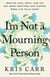 I'm Not a Mourning Person - Braving Loss, Grief, and the Big Messy Emotions That Happen When Life Falls Apart