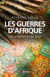 Les guerres d'Afrique - Des origines à nos jours