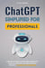 ChatGPT Simplified For Professionals: Learn How To Harness AI For Maximum Productivity, Effortless Automation, And Smarter Business Strategies—All In One Easy-To-Follow Guide