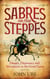 Sabres on the Steppes - Danger, Diplomacy and Adventure in the Great Game