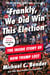 Frankly, We Did Win This Election - The Inside Story of How Trump Lost