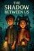 The Shadow Between Us