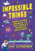 Impossible Things - Cryptids, Ghosts, Aliens and Adventures in the Unknown