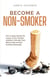 Become a Non-smoker How to Easily Identify the Causes of Your Nicotine Addiction, Eliminate Them Step by Step and Quit Smoking Sustainably