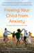 Freeing Your Child from Anxiety, Revised and Updated Edition - Practical Strategies to Overcome Fears, Worries, and Phobias and Be Prepared for Life--from Toddlers to Teens