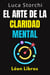 El Arte De La Claridad Mental - Descubre El Poder De La Mente Organizada - Colección Vida Equilibrada, #43