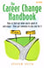 The Career Change Handbook 4th Edition - How to Find Out What You're Good at and Enjoy - Then Get Someone to Pay You for it