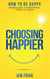 Choosing Happier - How To Be Happy Despite Your Circumstances, History Or Genes - The Practical Happiness Series, #1