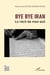 Bye bye Iran - Le récit de mon exil