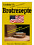 Köstliche US-Brotrezepte - ...... Rezepte zum kulinarischen Schlemmen