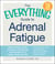 The Everything Guide to Adrenal Fatigue - Revive Energy, Boost Immunity, and Improve Concentration for a Happy, Stress-free Life