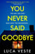 You Never Said Goodbye - An electrifying, edge of your seat thriller
