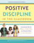 Positive Discipline in the Classroom - Developing Mutual Respect, Cooperation, and Responsibility in Your Classroom