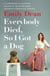 Everybody Died, So I Got a Dog - 'Will make you laugh, cry and stroke your dog (or any dog)' —Sarah Millican