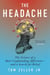 The Headache - The Science of a Most Confounding Affliction—and a Search for Relief