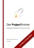 Der ProjectTrainer - Management Werkzeuge und Tipps aus der Praxis für Anfänger und Fortgeschrittene
