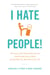 I Hate People! - Kick Loose from the Overbearing and Underhanded Jerks at Work and Get What You Want Out of Your Job