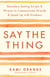Say the Thing - Boundary-Setting Scripts & Phrases to Communicate Directly & Speak Up with Kindness